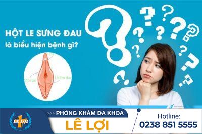 Hột le bị sưng đau là biểu hiện bệnh gì?